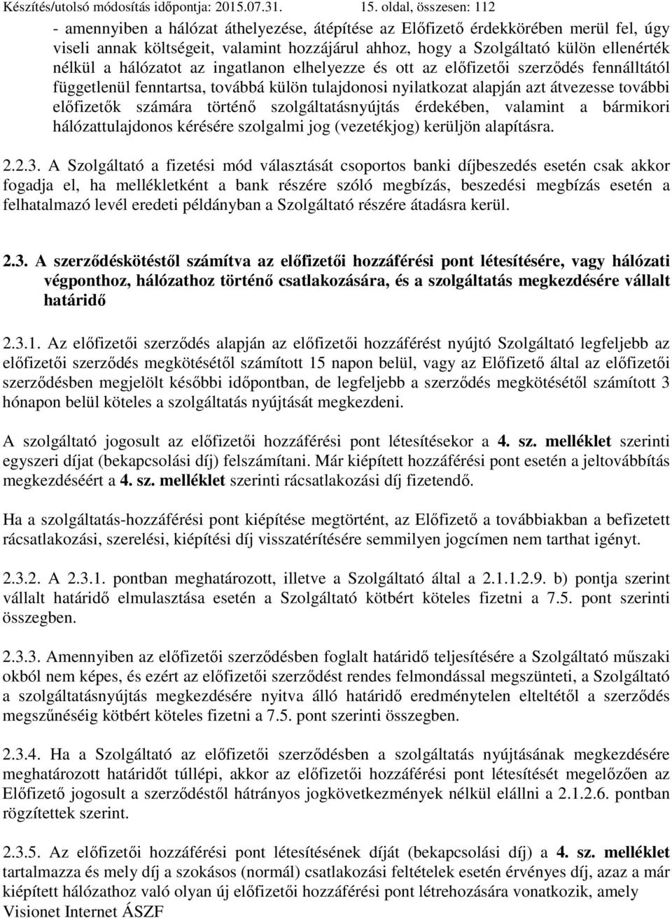 nélkül a hálózatot az ingatlanon elhelyezze és ott az előfizetői szerződés fennálltától függetlenül fenntartsa, továbbá külön tulajdonosi nyilatkozat alapján azt átvezesse további előfizetők számára