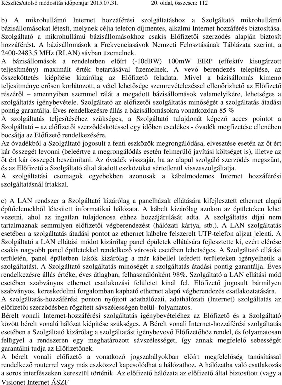 oldal, összesen: 112 b) A mikrohullámú Internet hozzáférési szolgáltatáshoz a Szolgáltató mikrohullámú bázisállomásokat létesít, melynek célja telefon díjmentes, alkalmi Internet hozzáférés