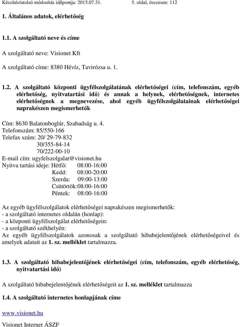 A szolgáltató központi ügyfélszolgálatának elérhetőségei (cím, telefonszám, egyéb elérhetőség, nyitvatartási idő) és annak a helynek, elérhetőségnek, internetes elérhetőségnek a megnevezése, ahol