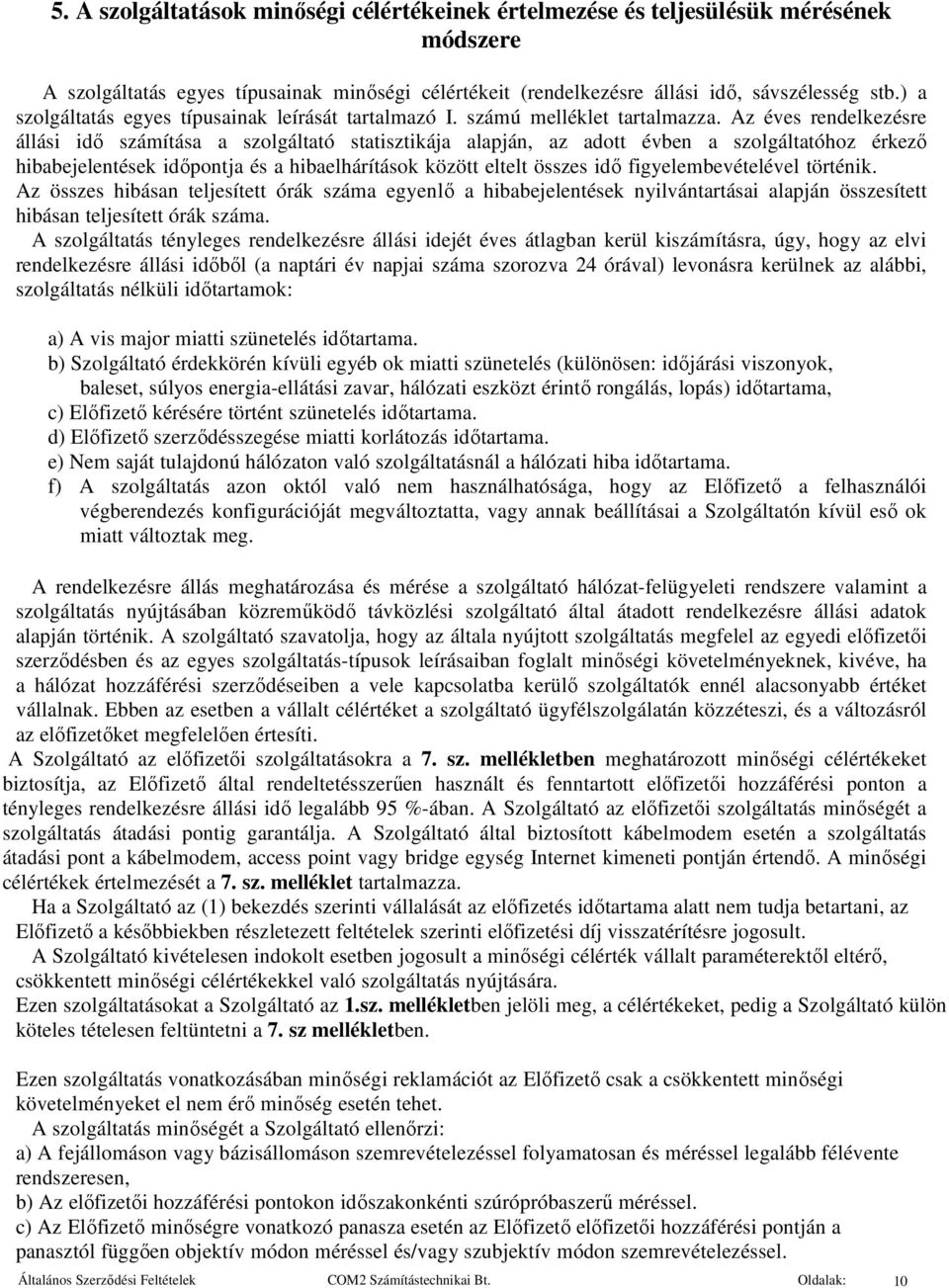 Az éves rendelkezésre állási idő számítása a szolgáltató statisztikája alapján, az adott évben a szolgáltatóhoz érkező hibabejelentések időpontja és a hibaelhárítások között eltelt összes idő