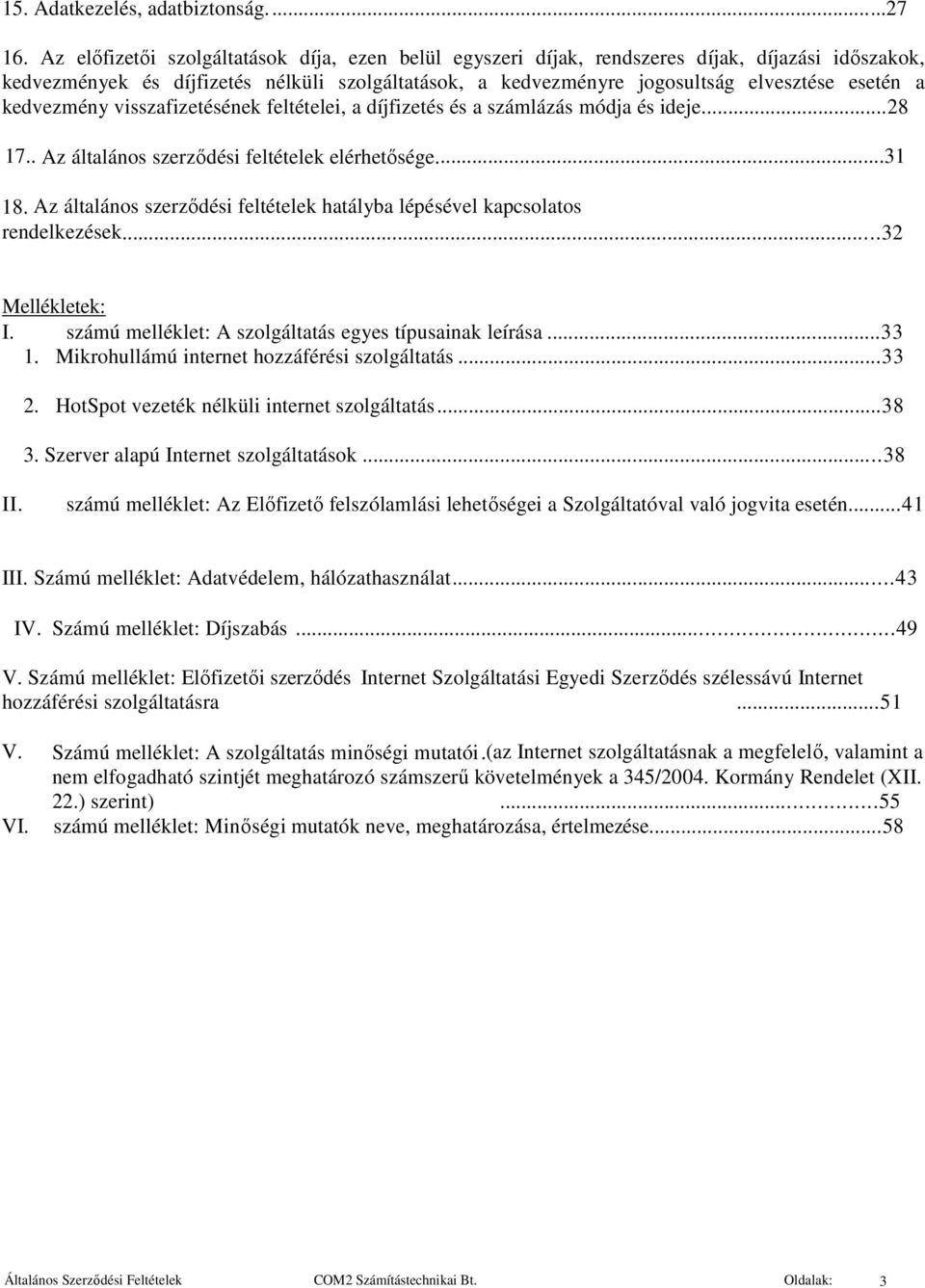 kedvezmény visszafizetésének feltételei, a díjfizetés és a számlázás módja és ideje...28 17.. Az általános szerződési feltételek elérhetősége...31 18.