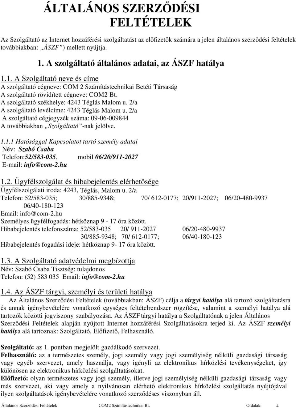 A szolgáltató székhelye: 4243 Téglás Malom u. 2/a A szolgáltató levélcíme: 4243 Téglás Malom u. 2/a A szolgáltató cégjegyzék száma: 09-06-009844 A továbbiakban Szolgáltató -nak jelölve. 1.