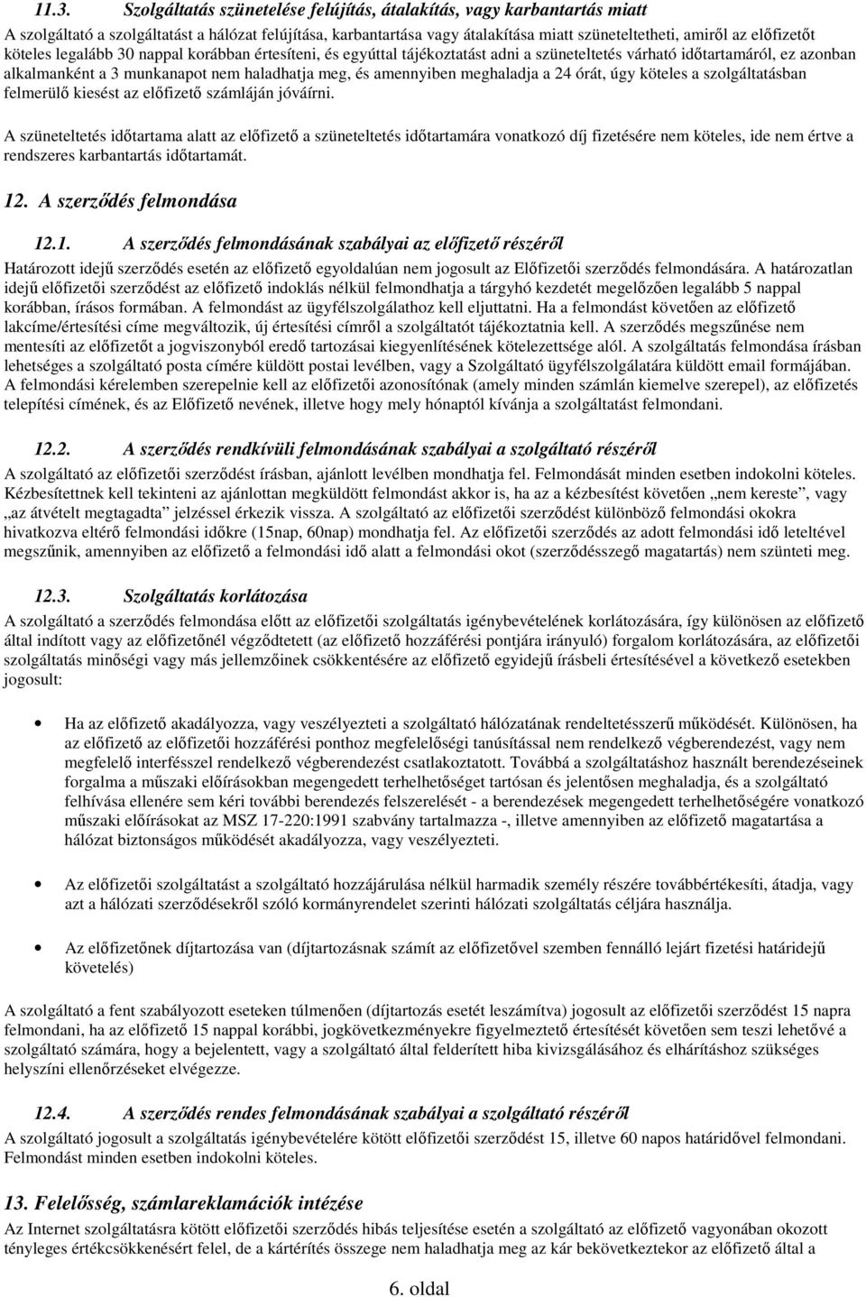 amennyiben meghaladja a 24 órát, úgy köteles a szolgáltatásban felmerülő kiesést az előfizető számláján jóváírni.