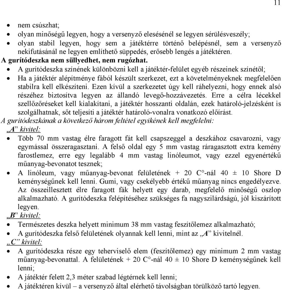 A gurítódeszka színének különbözni kell a játéktér-felület egyéb részeinek színétől; Ha a játéktér alépítménye fából készült szerkezet, ezt a követelményeknek megfelelően stabilra kell elkészíteni.