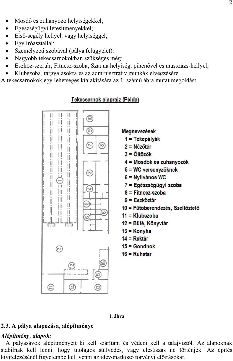 A tekecsarnokok egy lehetséges kialakítására az 1. számú ábra mutat megoldást. 2.3. A pálya alapozása, alépítménye 1.