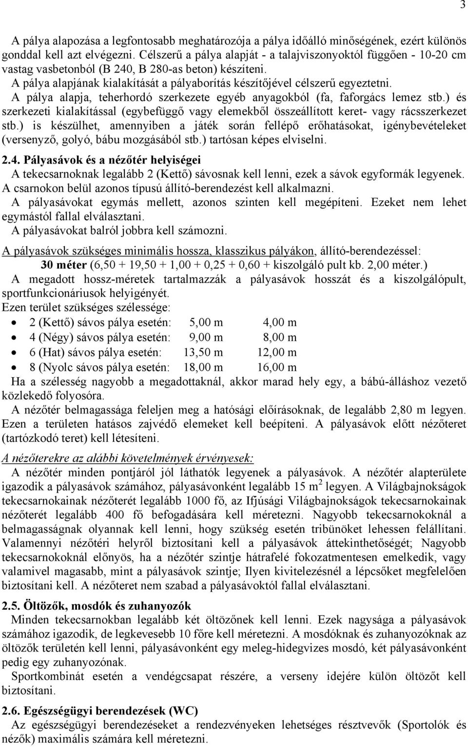 A pálya alapja, teherhordó szerkezete egyéb anyagokból (fa, faforgács lemez stb.) és szerkezeti kialakítással (egybefüggő vagy elemekből összeállított keret- vagy rácsszerkezet stb.