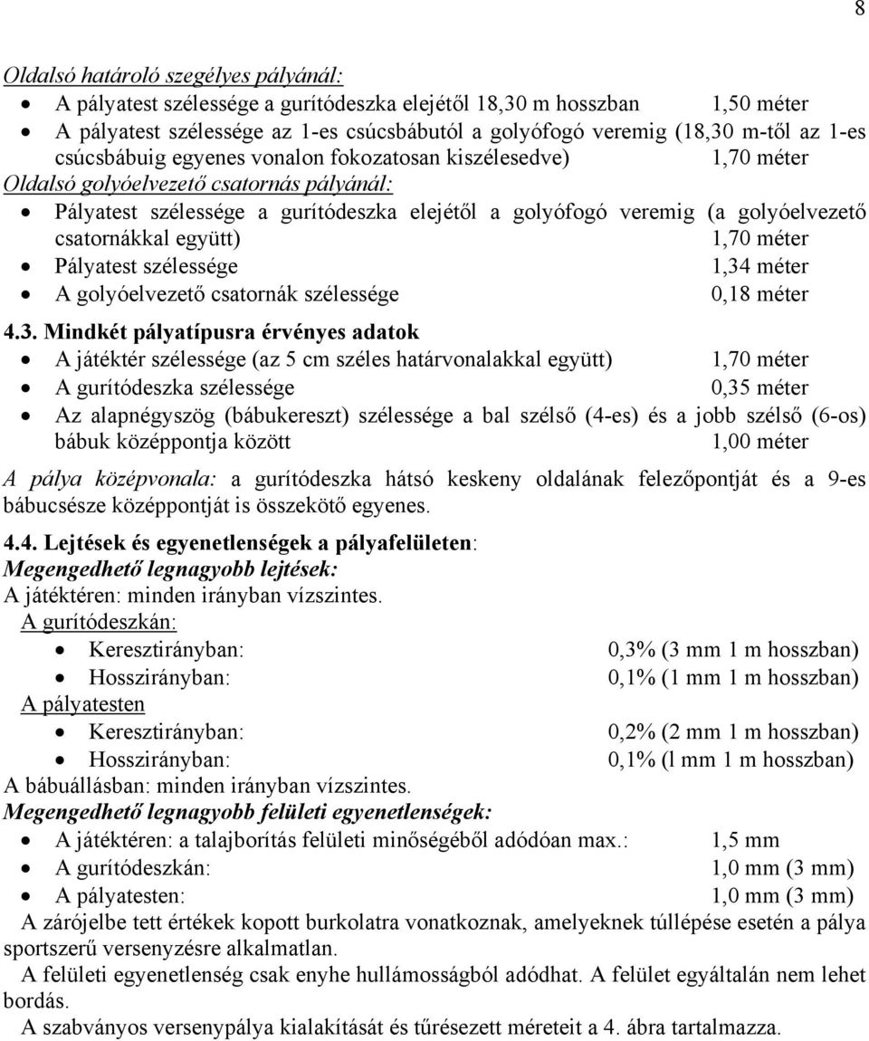 csatornákkal együtt) 1,70 méter Pályatest szélessége 1,34