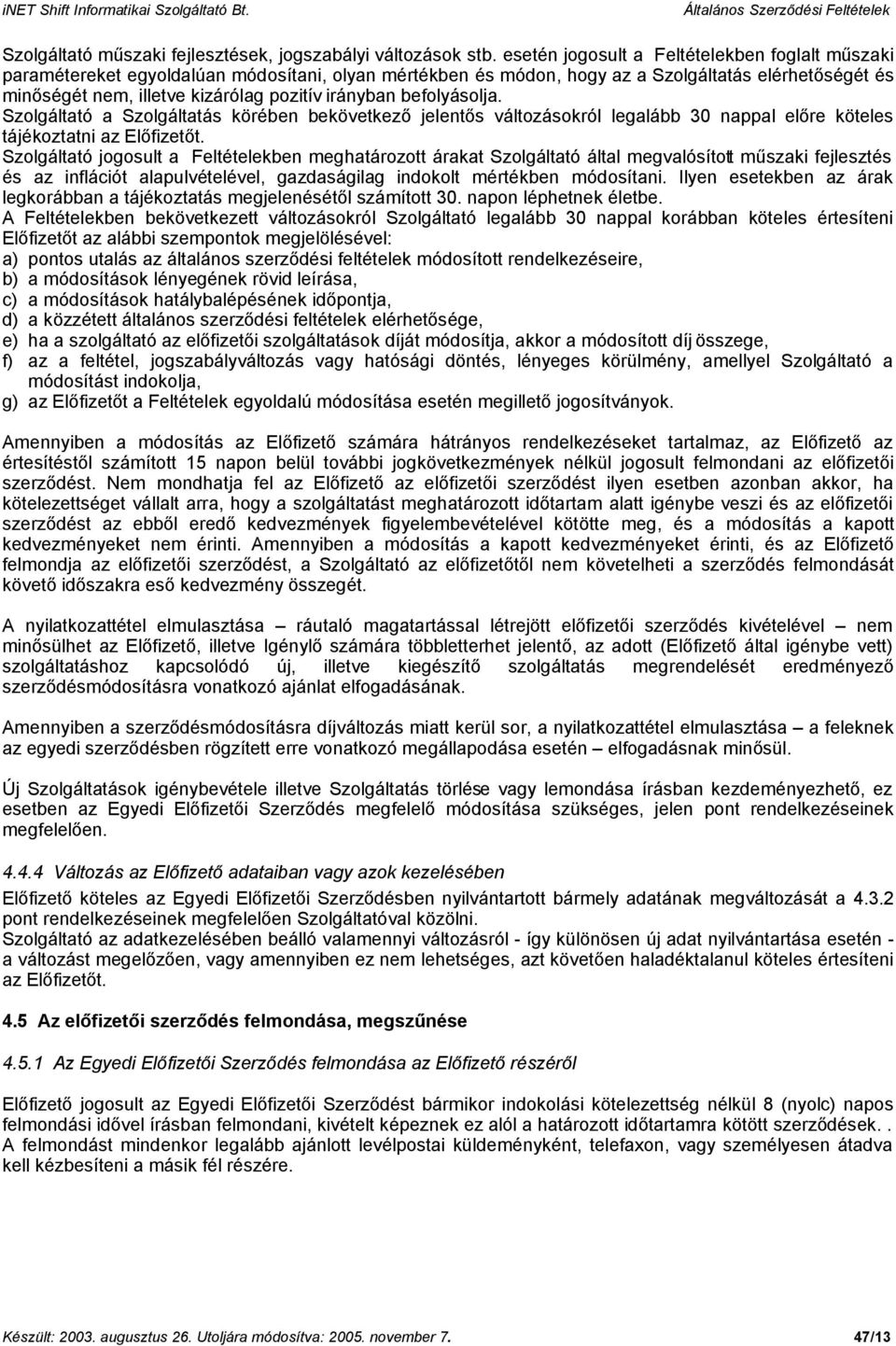 irányban befolyásolja. Szolgáltató a Szolgáltatás körében bekövetkező jelentős változásokról legalább 30 nappal előre köteles tájékoztatni az Előfizetőt.