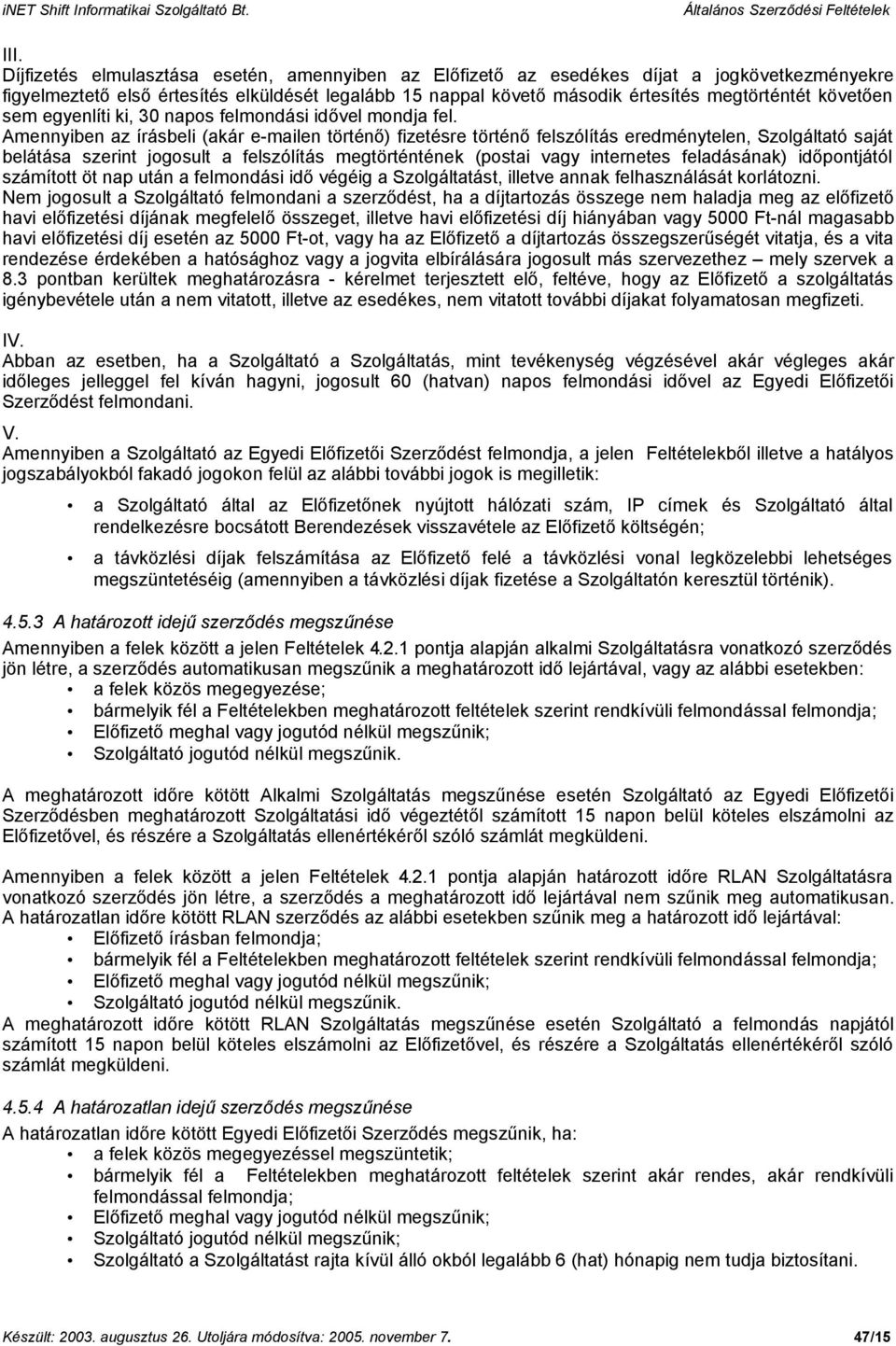 Amennyiben az írásbeli (akár e-mailen történő) fizetésre történő felszólítás eredménytelen, Szolgáltató saját belátása szerint jogosult a felszólítás megtörténtének (postai vagy internetes