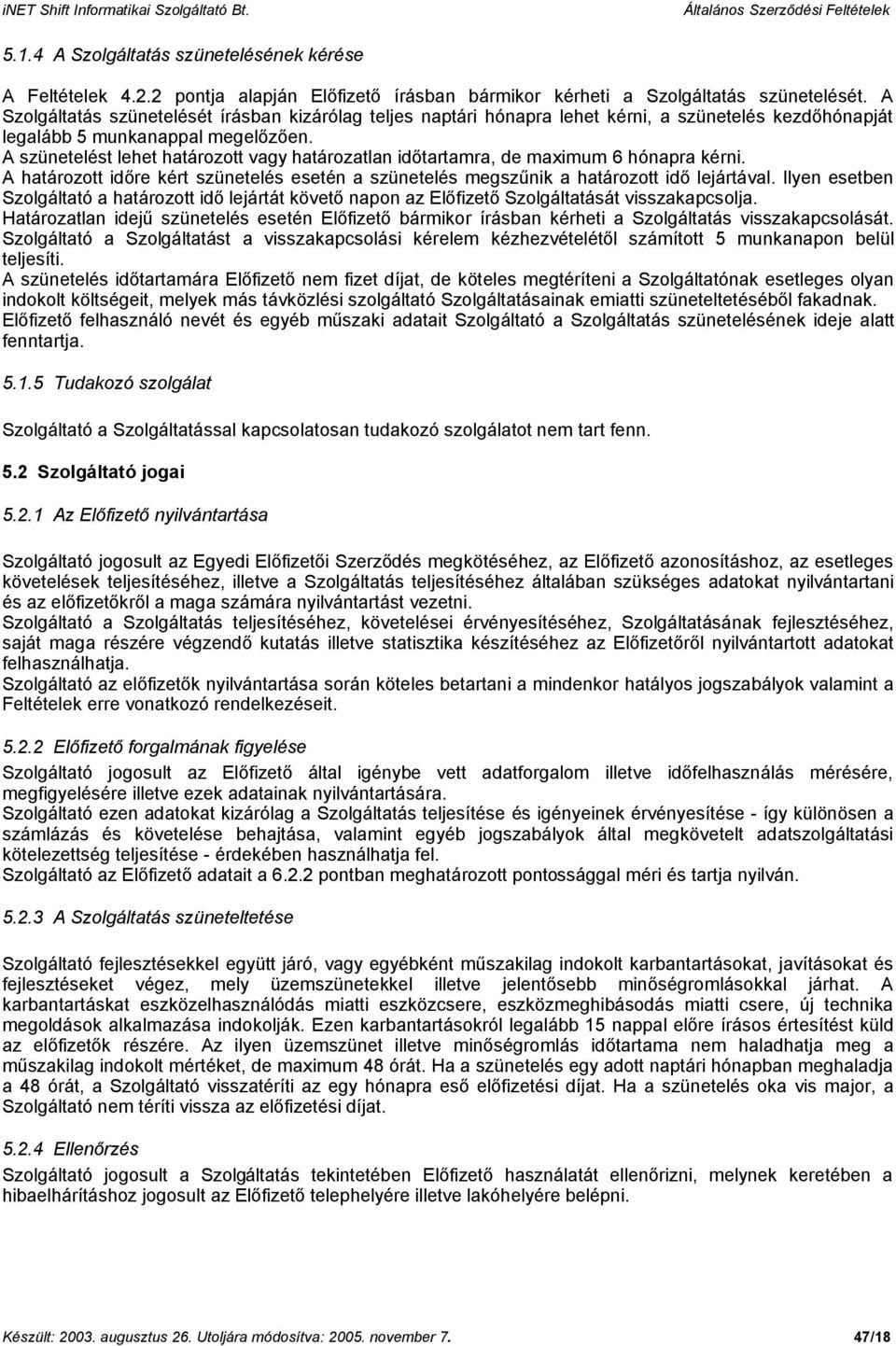 A szünetelést lehet határozott vagy határozatlan időtartamra, de maximum 6 hónapra kérni. A határozott időre kért szünetelés esetén a szünetelés megszűnik a határozott idő lejártával.