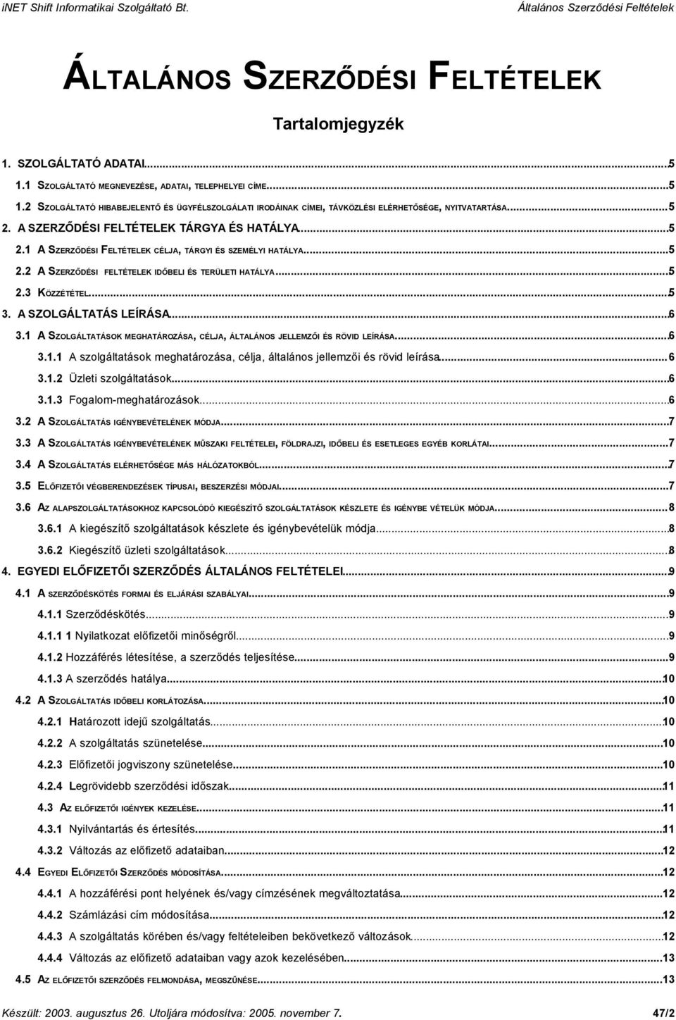 A SZOLGÁLTATÁS LEÍRÁSA...6 3.1 A SZOLGÁLTATÁSOK MEGHATÁROZÁSA, CÉLJA, ÁLTALÁNOS JELLEMZŐI ÉS RÖVID LEÍRÁSA...6 3.1.1 A szolgáltatások meghatározása, célja, általános jellemzői és rövid leírása...6 3.1.2 Üzleti szolgáltatások.