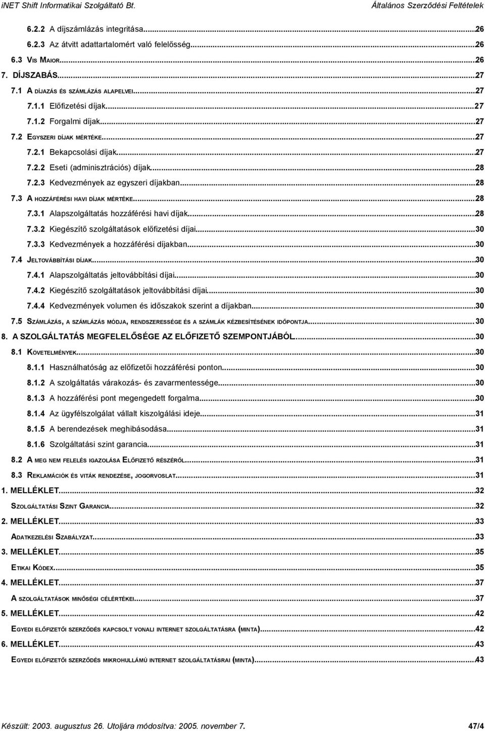 ..28 7.3.2 Kiegészítő szolgáltatások előfizetési díjai...30 7.3.3 Kedvezmények a hozzáférési díjakban...30 7.4 JELTOVÁBBÍTÁSI DÍJAK...30 7.4.1 Alapszolgáltatás jeltovábbítási díjai...30 7.4.2 Kiegészítő szolgáltatások jeltovábbítási díjai.