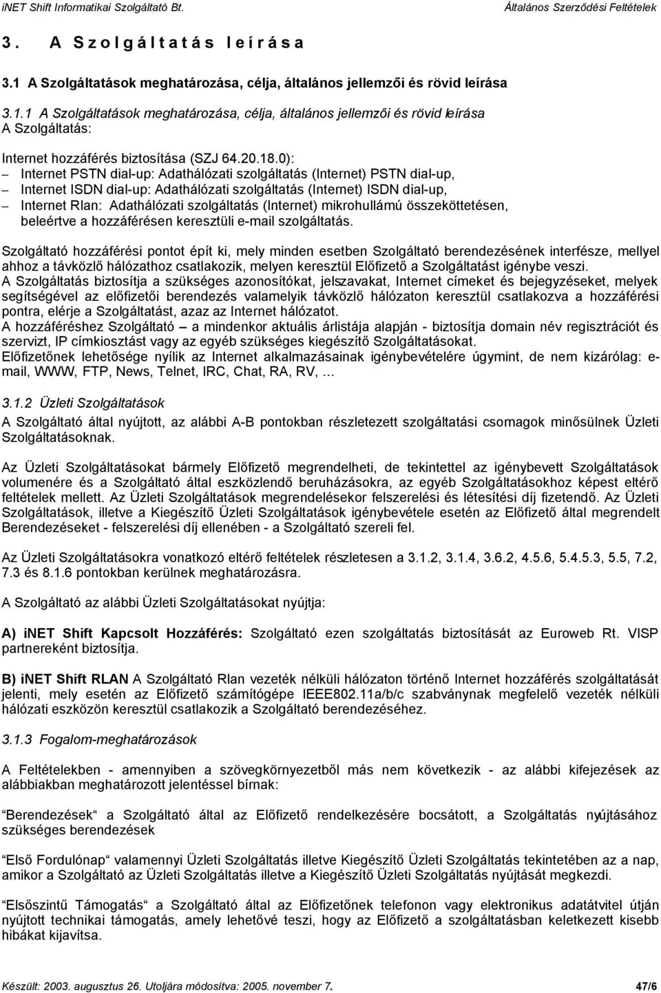 0): Internet PSTN dial-up: Adathálózati szolgáltatás (Internet) PSTN dial-up, Internet ISDN dial-up: Adathálózati szolgáltatás (Internet) ISDN dial-up, Internet Rlan: Adathálózati szolgáltatás