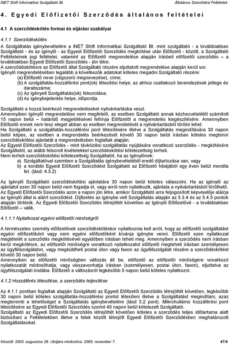 megrendelése alapján írásbeli előfizetői szerződés a továbbiakban Egyedi Előfizetői Szerződés - jön létre.