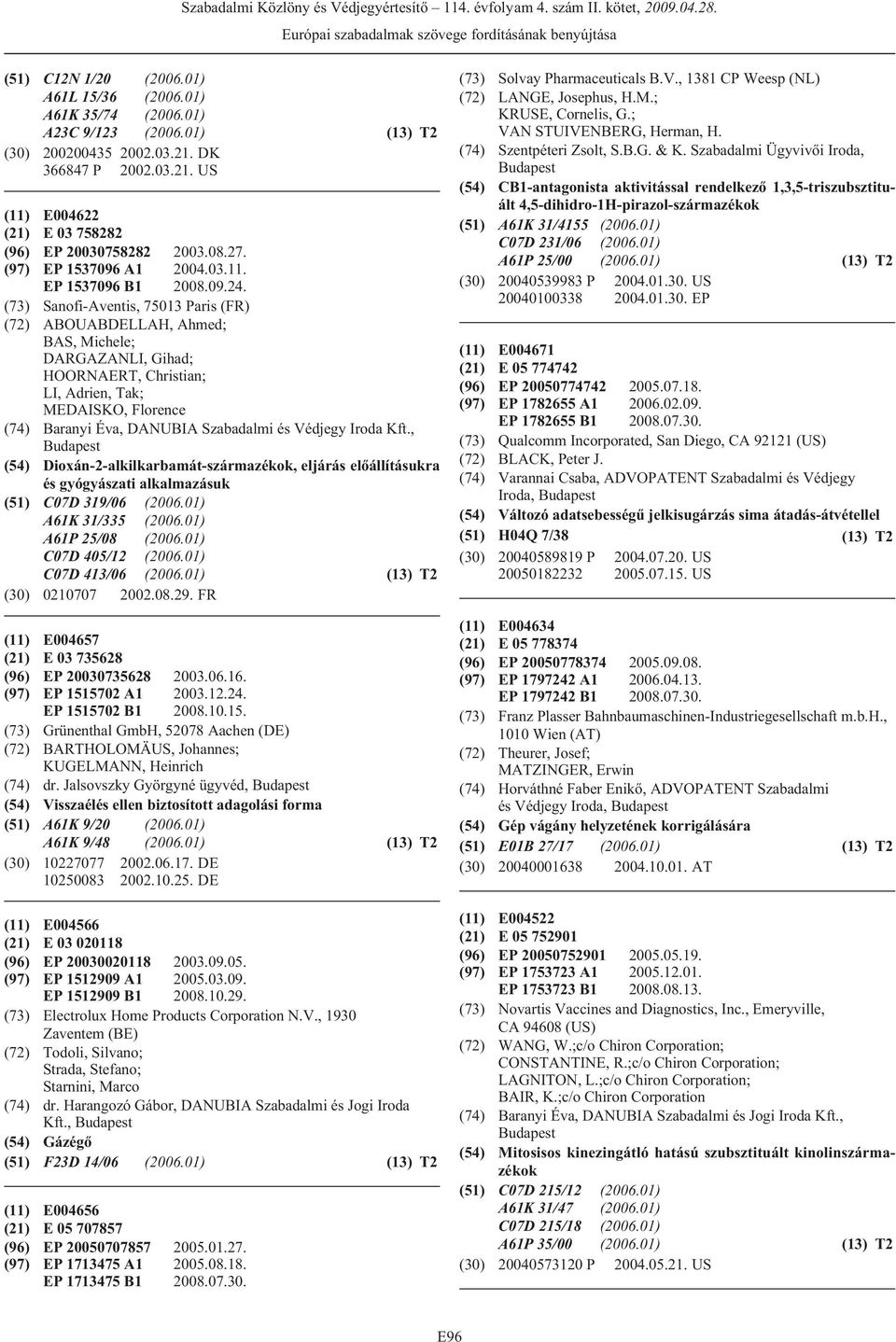 (73) Sanofi-Aventis, 75013 Paris (FR) (72) ABOUABDELLAH, Ahmed; BAS, Michele; DARGAZANLI, Gihad; HOORNAERT, Christian; LI, Adrien, Tak; MEDAISKO, Florence (74) Baranyi Éva, DANUBIA Szabadalmi és