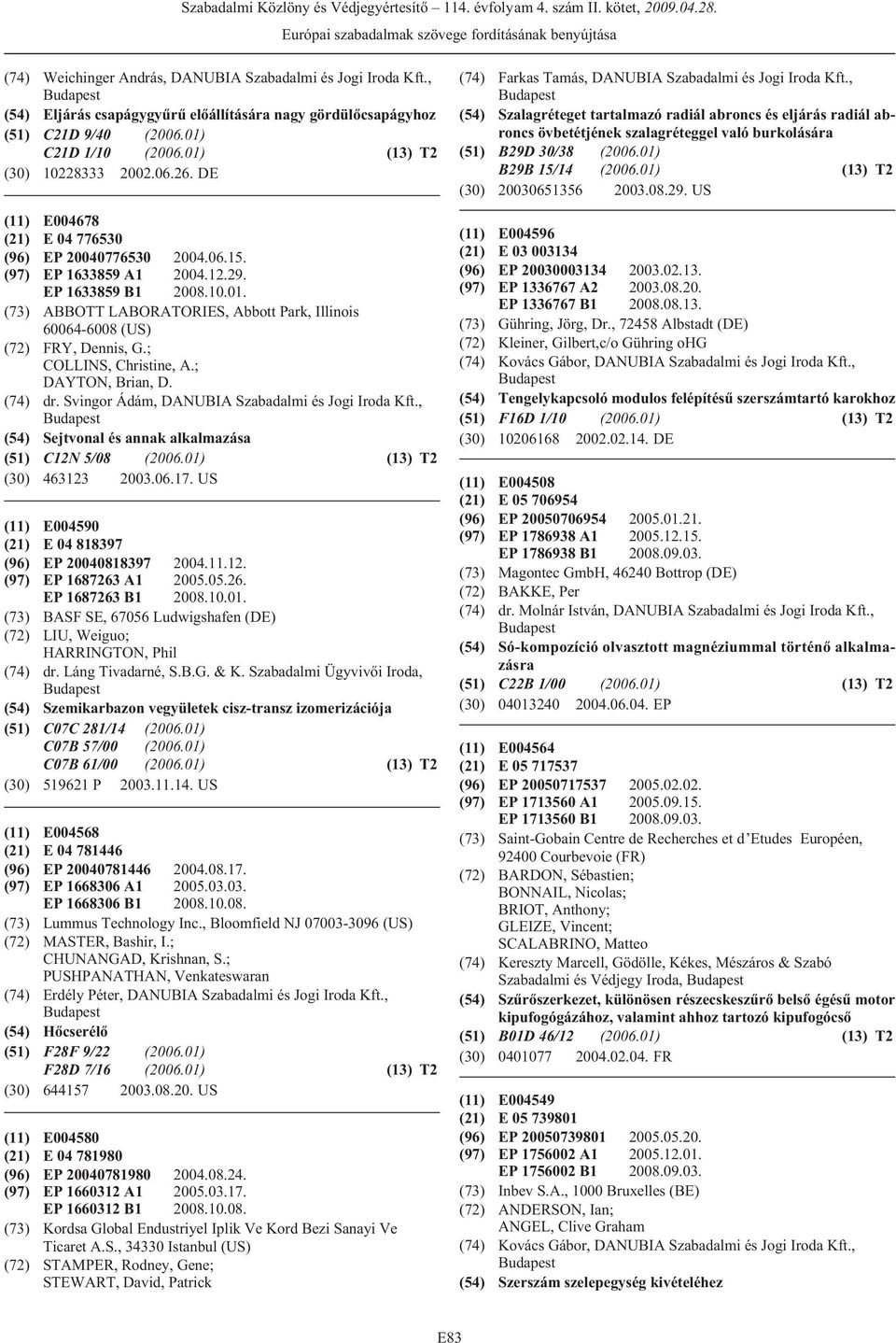 (73) ABBOTT LABORATORIES, Abbott Park, Illinois 60064-6008 (US) (72) FRY, Dennis, G.; COLLINS, Christine, A.; DAYTON, Brian, D. (74) dr. Svingor Ádám, DANUBIA Szabadalmi és Jogi Iroda Kft.