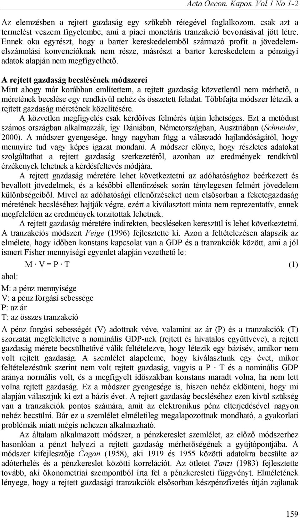 A rejtett gazdaság becslésének módszerei Mint ahogy már korábban említettem, a rejtett gazdaság közvetlenül nem mérhető, a méretének becslése egy rendkívül nehéz és összetett feladat.