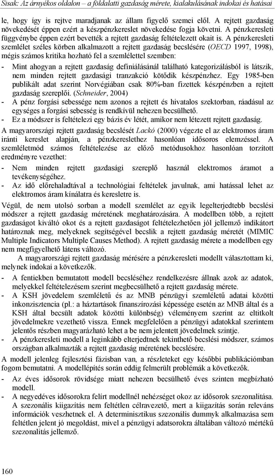 A pénzkeresleti szemlélet széles körben alkalmazott a rejtett gazdaság becslésére (OECD 1997, 1998), mégis számos kritika hozható fel a szemlélettel szemben: - Mint ahogyan a rejtett gazdaság