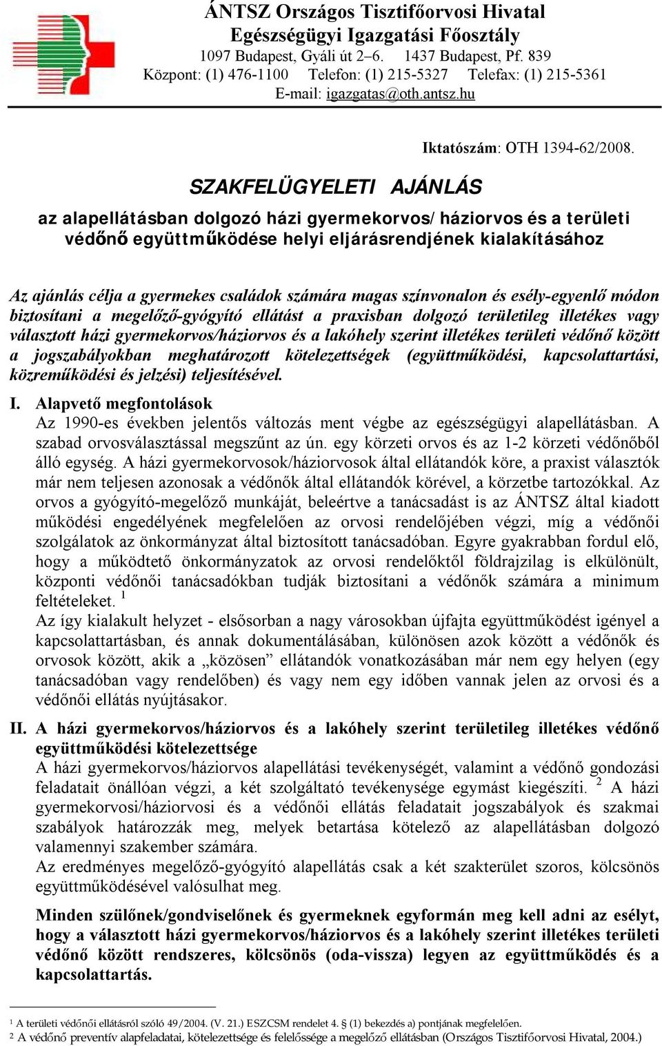 az alapellátásban dolgozó házi gyermekorvos/háziorvos és a területi védőnő együttműködése helyi eljárásrendjének kialakításához Az ajánlás célja a gyermekes családok számára magas színvonalon és