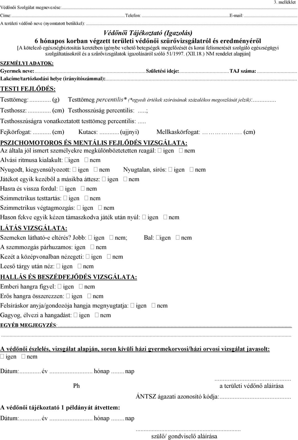 .. Lakcíme/tartózkodási helye (irányítószámmal):... Testtömeg:...(g) Testtömeg percentilis* (*egyedi értékek szórásának százalékos megoszlását jelzik):... Testhossz:...(cm) Testhosszúság percentilis:.