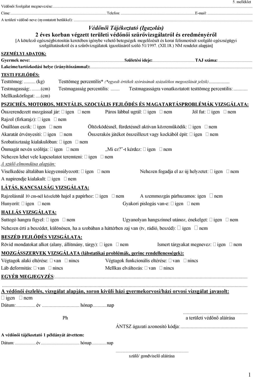 .. Lakcíme/tartózkodási helye (irányítószámmal):... Testtömeg:...(kg) Testtömeg percentilis* (*egyedi értékek szórásának százalékos megoszlását jelzik)... Testmagasság:...(cm) Testmagasság percentilis:.