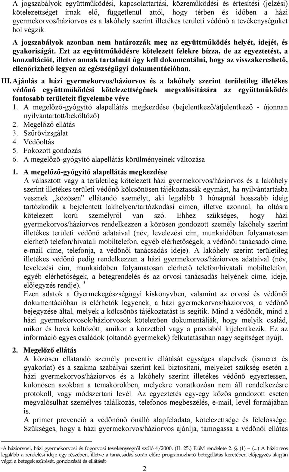 Ezt az együttműködésre kötelezett felekre bízza, de az egyeztetést, a konzultációt, illetve annak tartalmát úgy kell dokumentálni, hogy az visszakereshető, ellenőrizhető legyen az egészségügyi