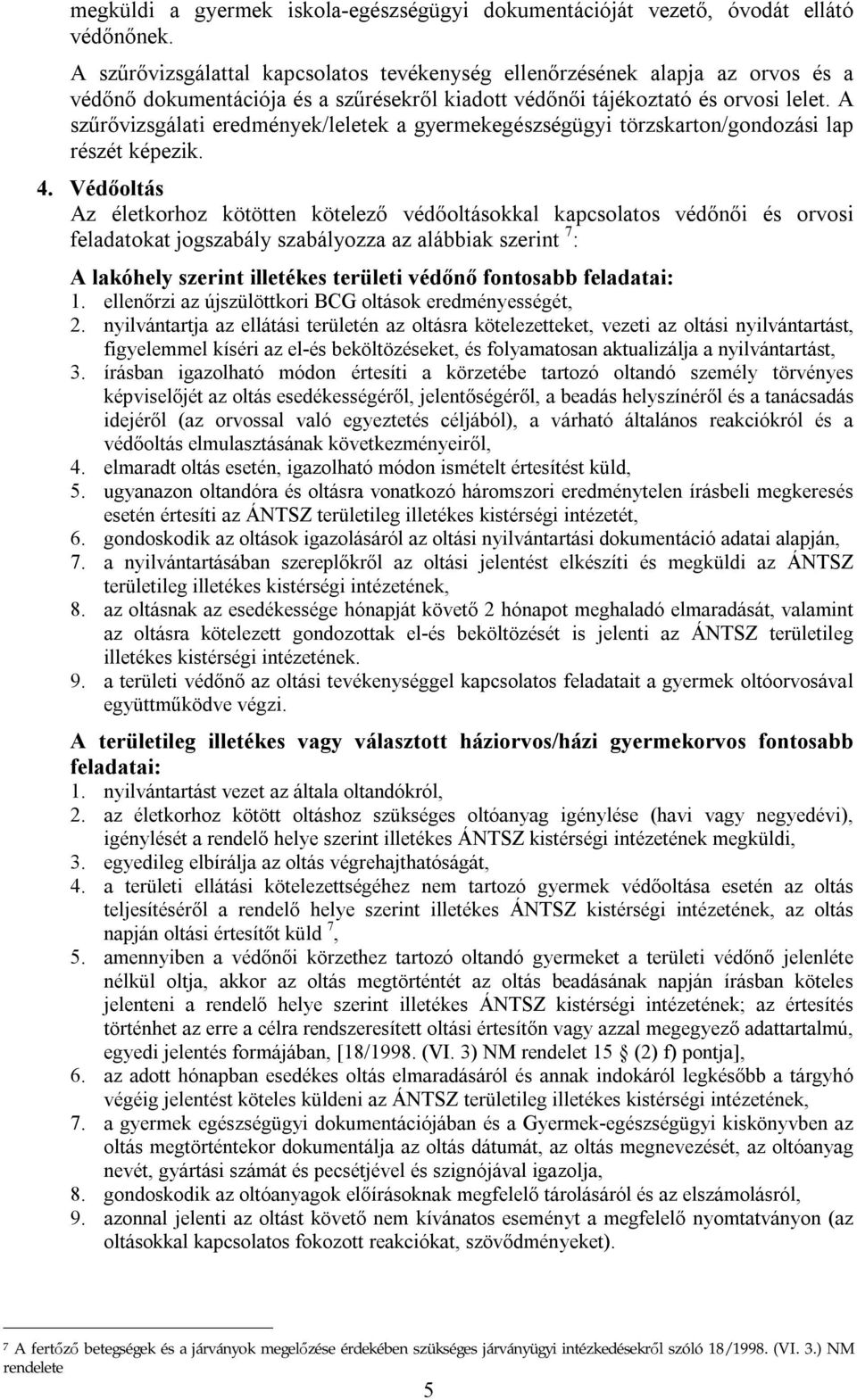 A szűrővizsgálati eredmények/leletek a gyermekegészségügyi törzskarton/gondozási lap részét képezik. 4.