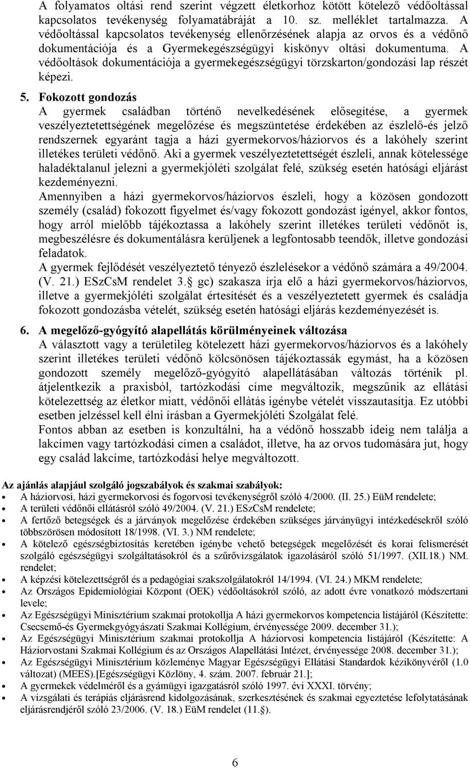 A védőoltások dokumentációja a gyermekegészségügyi törzskarton/gondozási lap részét képezi. 5.