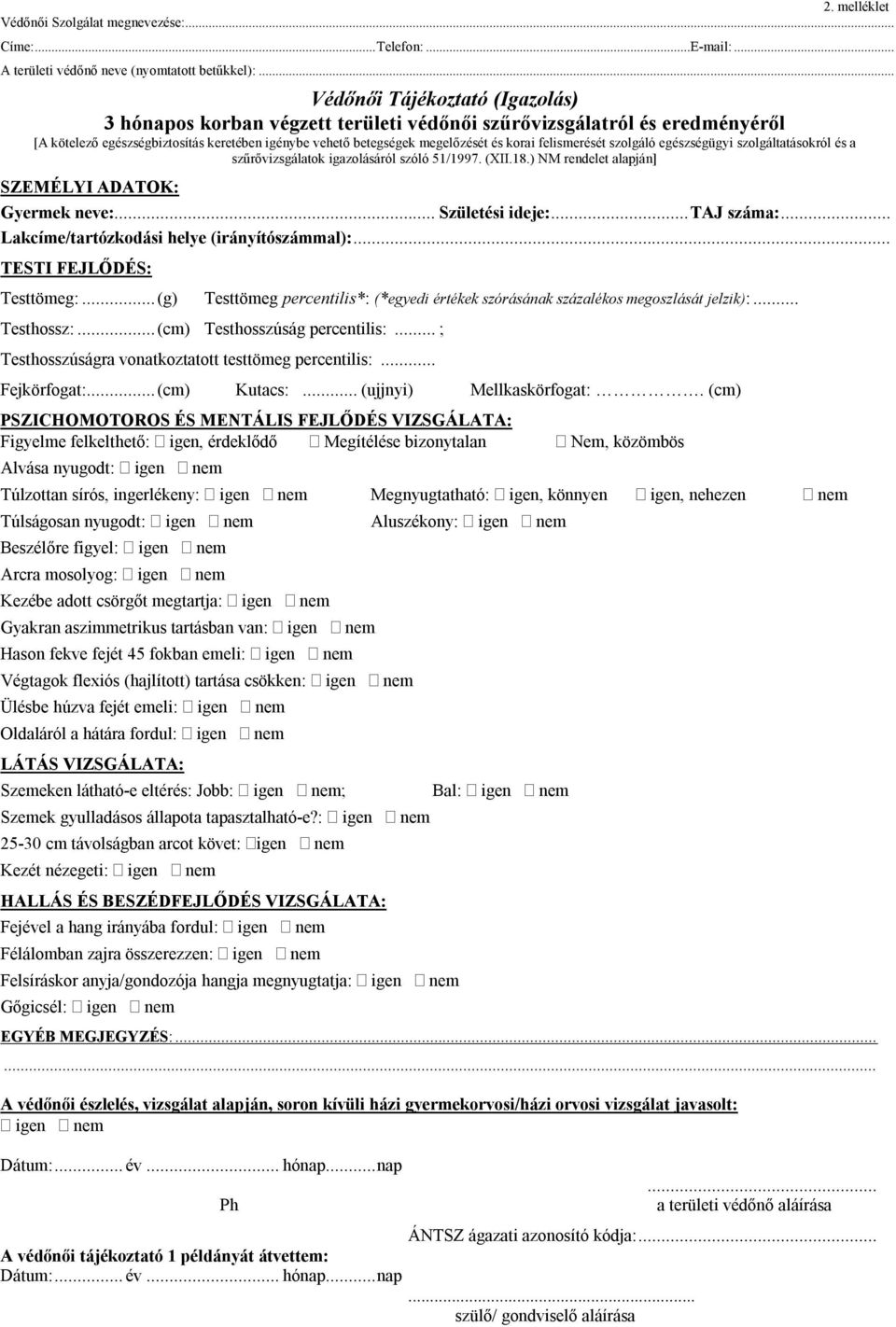 .. Lakcíme/tartózkodási helye (irányítószámmal):... Testtömeg:...(g) Testtömeg percentilis*: (*egyedi értékek szórásának százalékos megoszlását jelzik):... Testhossz:...(cm) Testhosszúság percentilis:.