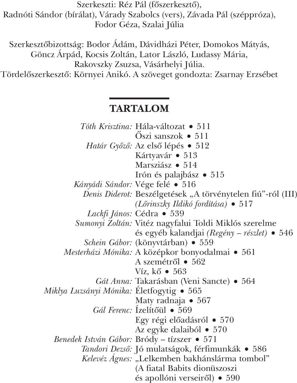 A szöveget gondozta: Zsarnay Erzsébet TARTALOM Tóth Krisztina: Hála-változat 511 Ôszi sanszok 511 Határ Gyôzô: Az elsô lépés 512 Kártyavár 513 Marsziász 514 Irón és palajbász 515 Kányádi Sándor: Vége