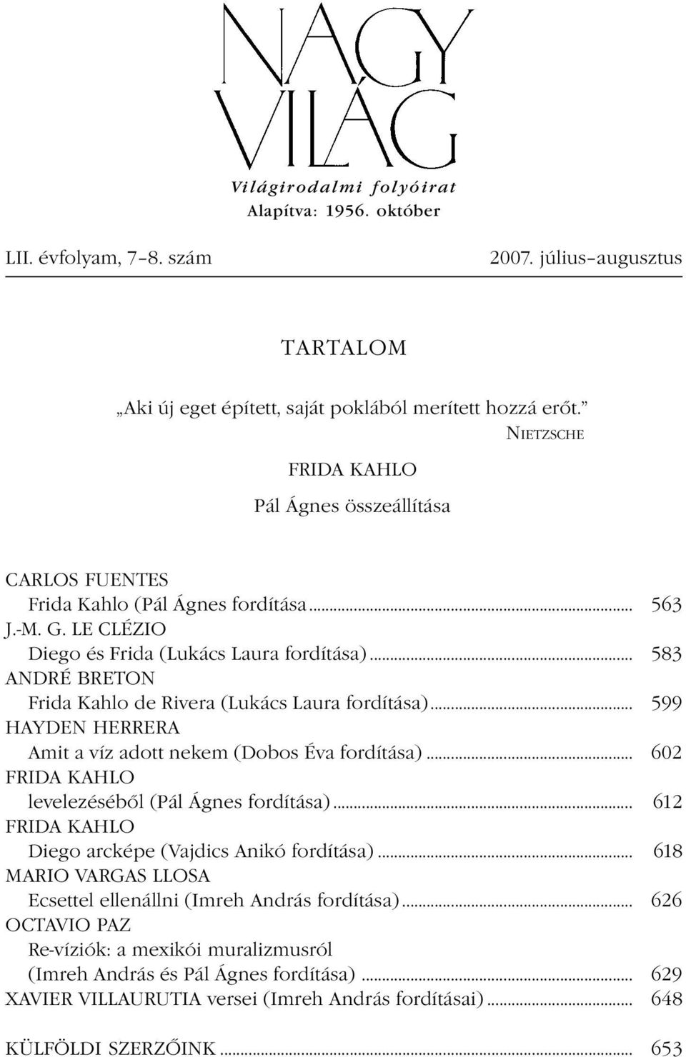 .. 583 ANDRÉ BRETON Frida Kahlo de Rivera (Lukács Laura fordítása)... 599 HAYDEN HERRERA Amit a víz adott nekem (Dobos Éva fordítása)... 602 FRIDA KAHLO levelezéséből (Pál Ágnes fordítása).