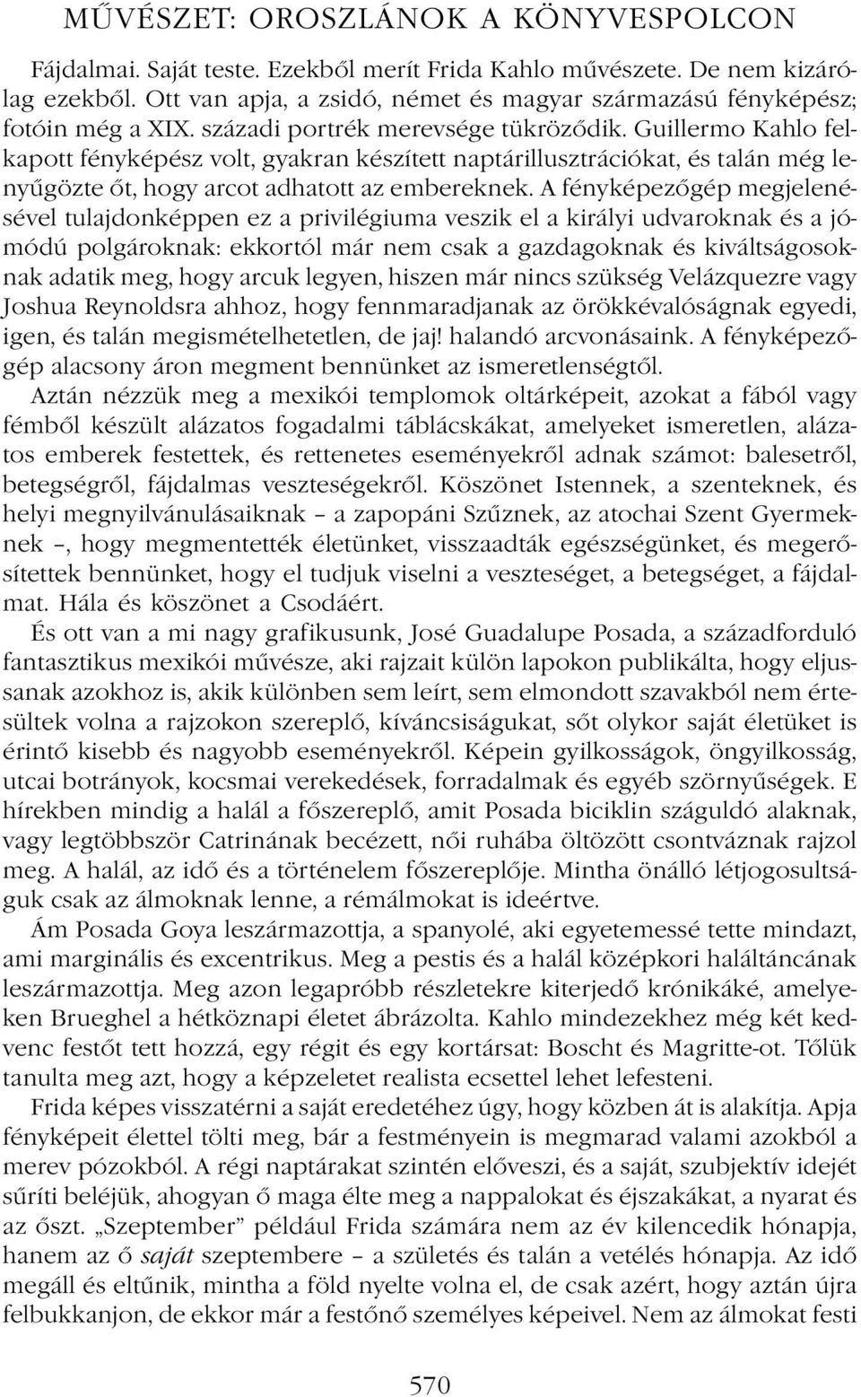 Guillermo Kahlo felkapott fényképész volt, gyakran készített naptárillusztrációkat, és talán még lenyűgözte őt, hogy arcot adhatott az embereknek.