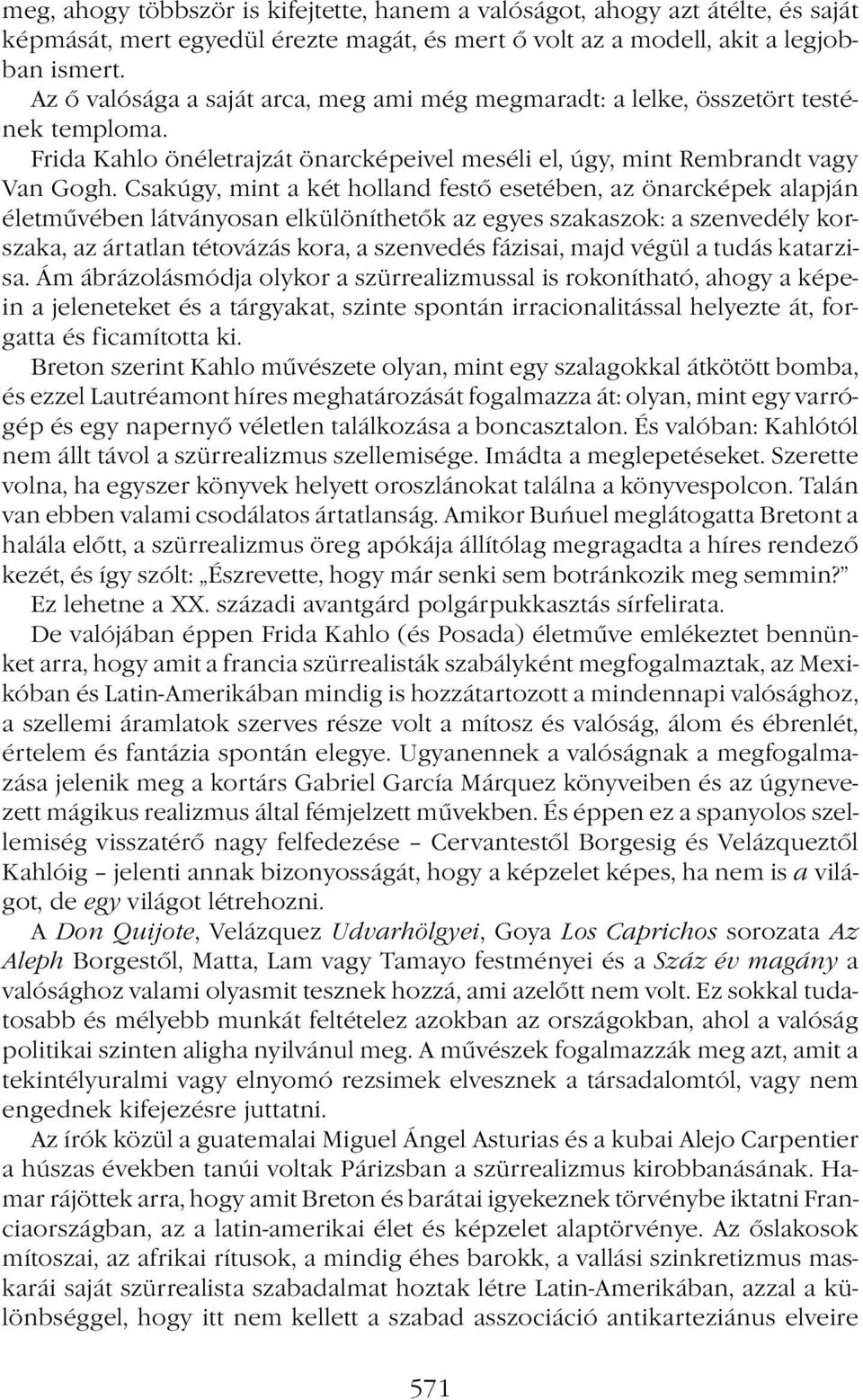 Csakúgy, mint a két holland festő esetében, az önarcképek alapján életművében látványosan elkülöníthetők az egyes szakaszok: a szenvedély korszaka, az ártatlan tétovázás kora, a szenvedés fázisai,