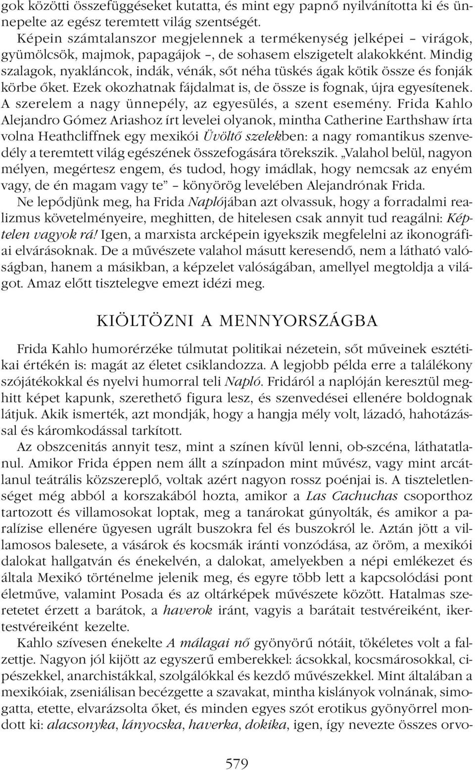 Mindig szalagok, nyakláncok, indák, vénák, sőt néha tüskés ágak kötik össze és fonják körbe őket. Ezek okozhatnak fájdalmat is, de össze is fognak, újra egyesítenek.