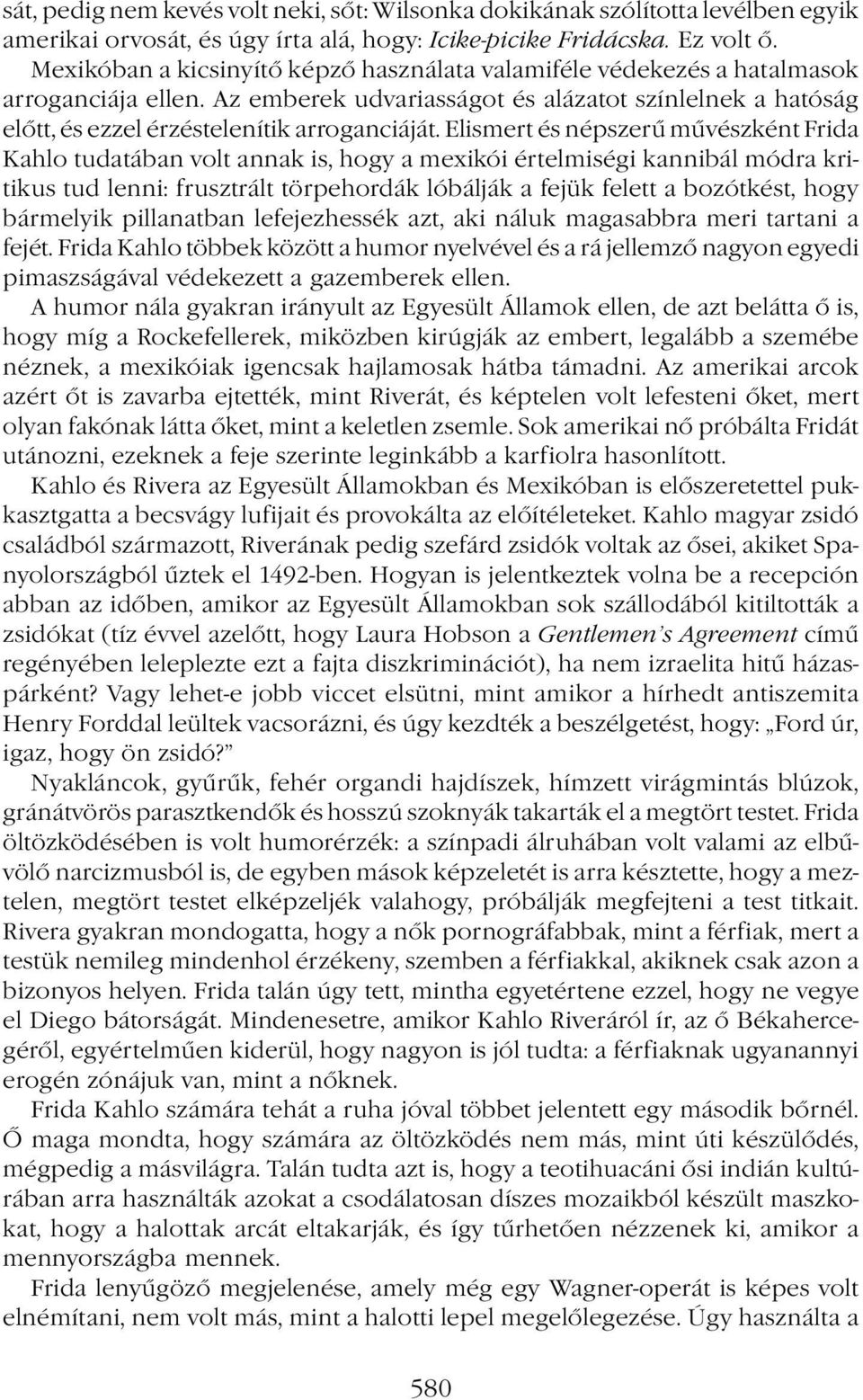 Elismert és népszerű művészként Frida Kahlo tudatában volt annak is, hogy a mexikói értelmiségi kannibál módra kritikus tud lenni: frusztrált törpehordák lóbálják a fejük felett a bozótkést, hogy