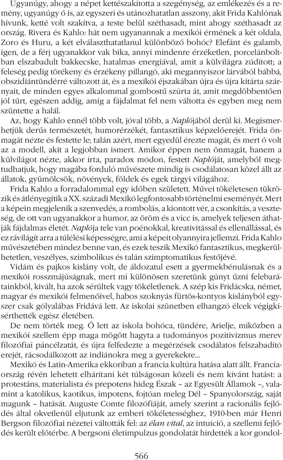 Elefánt és galamb, igen, de a férj ugyanakkor vak bika, annyi mindenre érzéketlen, porcelánboltban elszabadult bakkecske, hatalmas energiával, amit a külvilágra zúdított; a feleség pedig törékeny és