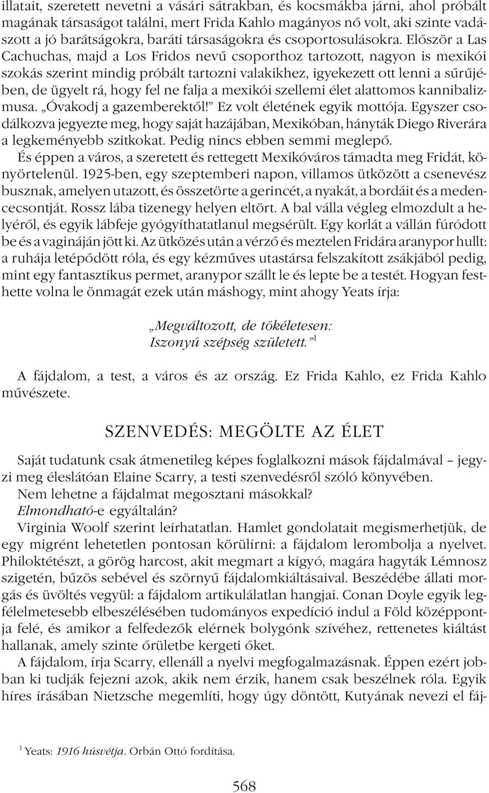 Először a Las Cachuchas, majd a Los Fridos nevű csoporthoz tartozott, nagyon is mexikói szokás szerint mindig próbált tartozni valakikhez, igyekezett ott lenni a sűrűjében, de ügyelt rá, hogy fel ne