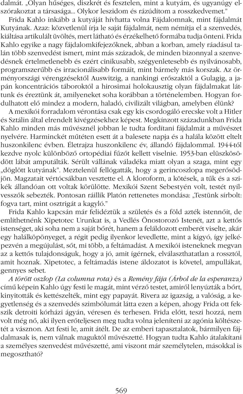 Azaz: közvetlenül írja le saját fájdalmát, nem némítja el a szenvedés, kiáltása artikulált üvöltés, mert látható és érzékelhető formába tudja önteni.