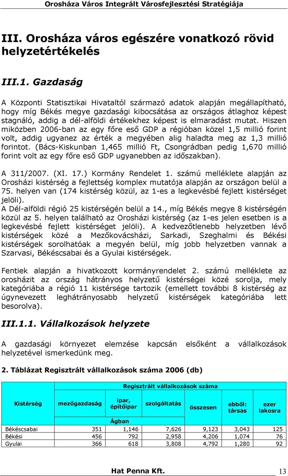 képest is elmaradást mutat. Hiszen miközben 2006-ban az egy főre eső GDP a régióban közel 1,5 millió forint volt, addig ugyanez az érték a megyében alig haladta meg az 1,3 millió forintot.