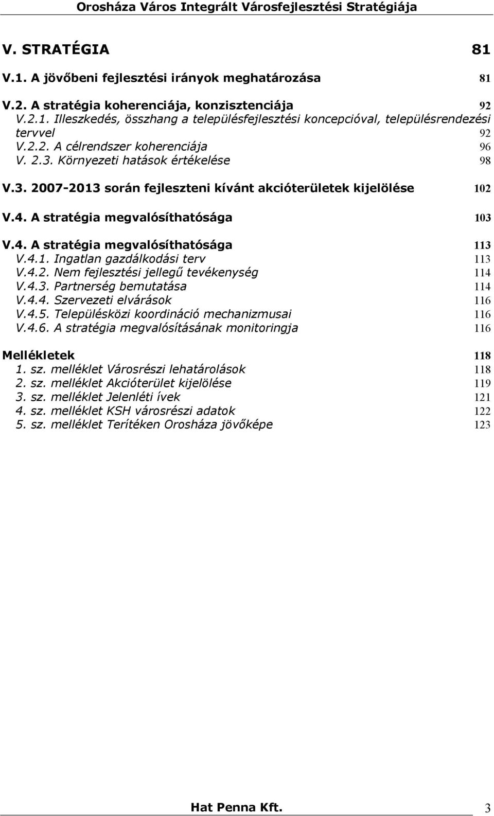 4.1. Ingatlan gazdálkodási terv 113 V.4.2. Nem fejlesztési jellegű tevékenység 114 V.4.3. Partnerség bemutatása 114 V.4.4. Szervezeti elvárások 116 V.4.5.