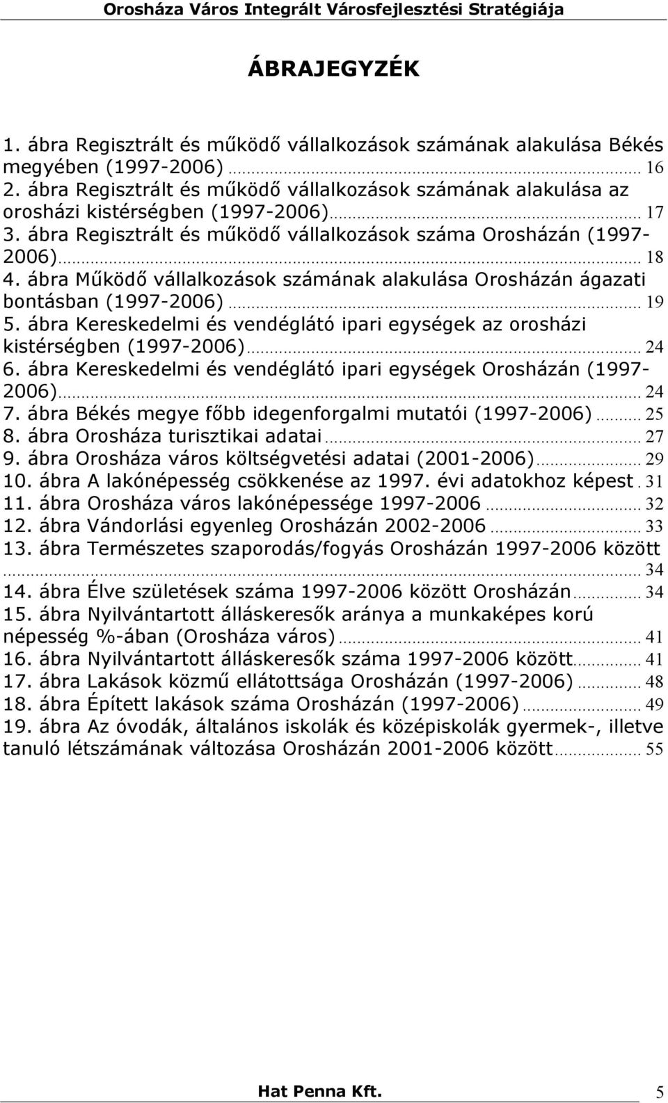 ábra Működő vállalkozások számának alakulása Orosházán ágazati bontásban (1997-2006)... 19 5. ábra Kereskedelmi és vendéglátó ipari egységek az orosházi kistérségben (1997-2006)... 24 6.