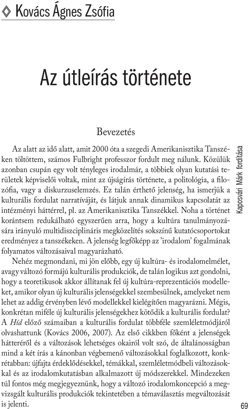 Ez talán érthető jelenség, ha ismerjük a kulturális fordulat narratíváját, és látjuk annak dinamikus kapcsolatát az intézményi háttérrel, pl. az Amerikanisztika Tanszékkel.