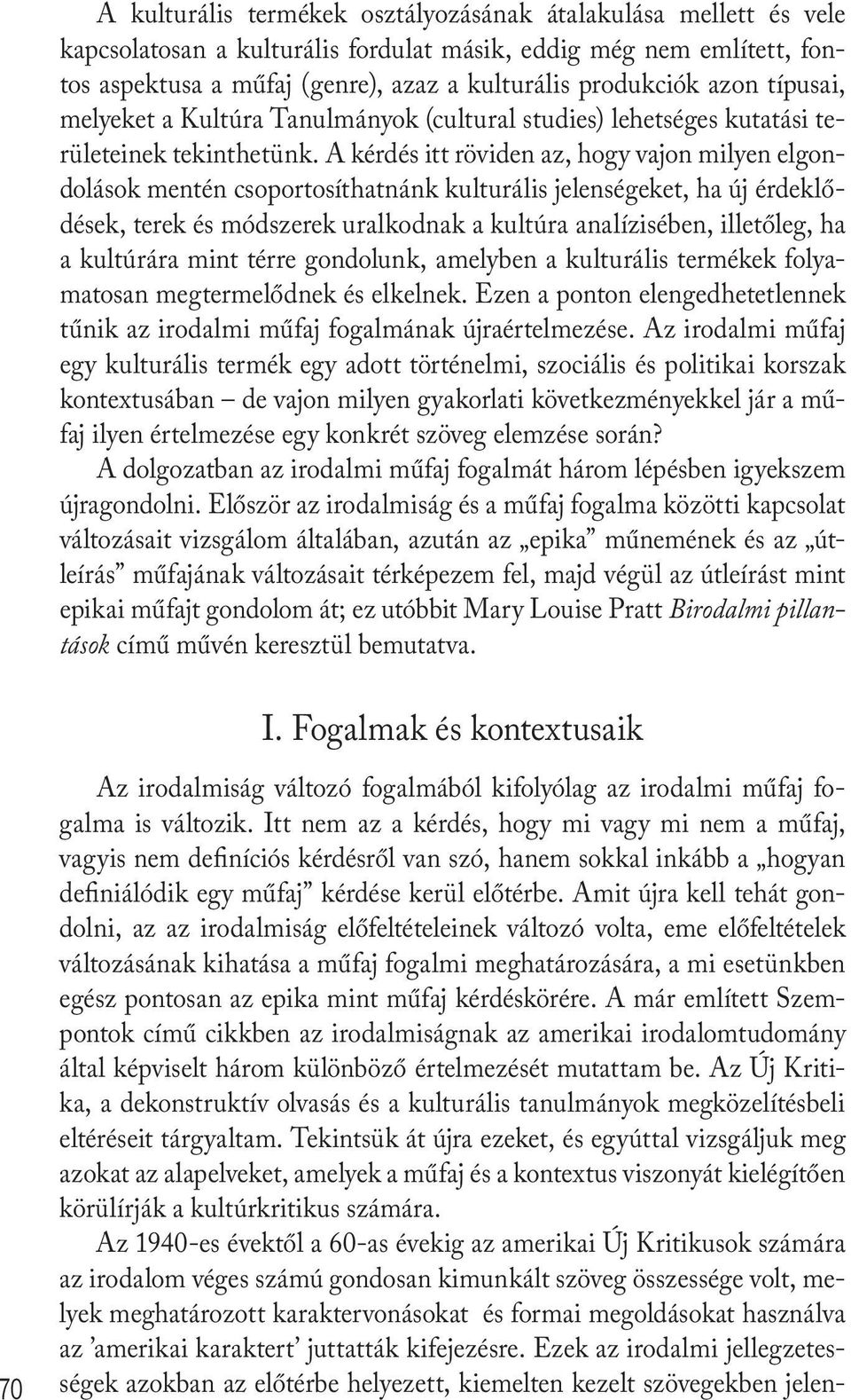 A kérdés itt röviden az, hogy vajon milyen elgondolások mentén csoportosíthatnánk kulturális jelenségeket, ha új érdeklődések, terek és módszerek uralkodnak a kultúra analízisében, illetőleg, ha a