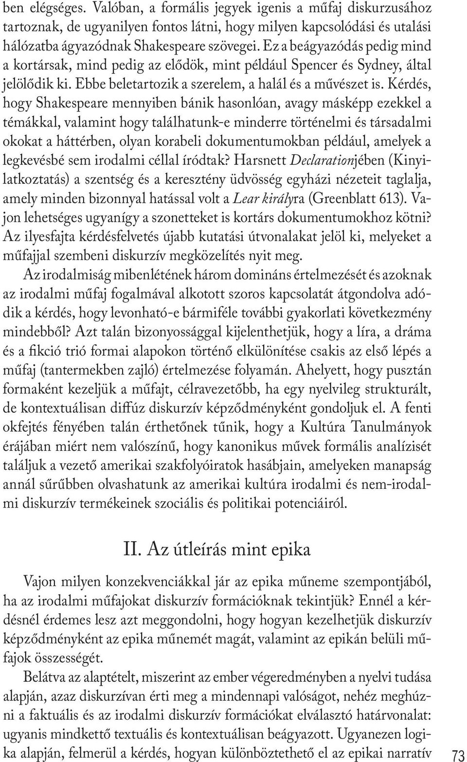 Kérdés, hogy Shakespeare mennyiben bánik hasonlóan, avagy másképp ezekkel a témákkal, valamint hogy találhatunk-e minderre történelmi és társadalmi okokat a háttérben, olyan korabeli dokumentumokban