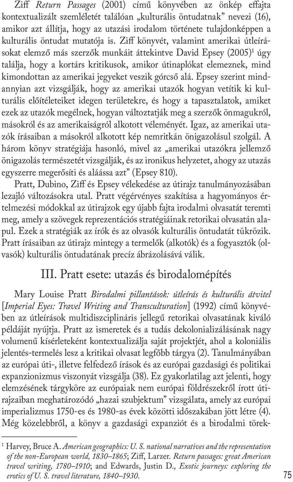 Ziff könyvét, valamint amerikai útleírásokat elemző más szerzők munkáit áttekintve David Epsey (2005) 1 úgy találja, hogy a kortárs kritikusok, amikor útinaplókat elemeznek, mind kimondottan az