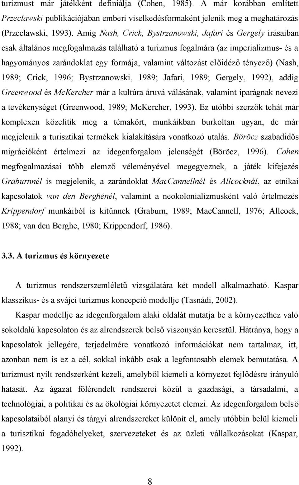 változást előidéző tényező) (Nash, 1989; Crick, 1996; Bystrzanowski, 1989; Jafari, 1989; Gergely, 1992), addig Greenwood és McKercher már a kultúra áruvá válásának, valamint iparágnak nevezi a