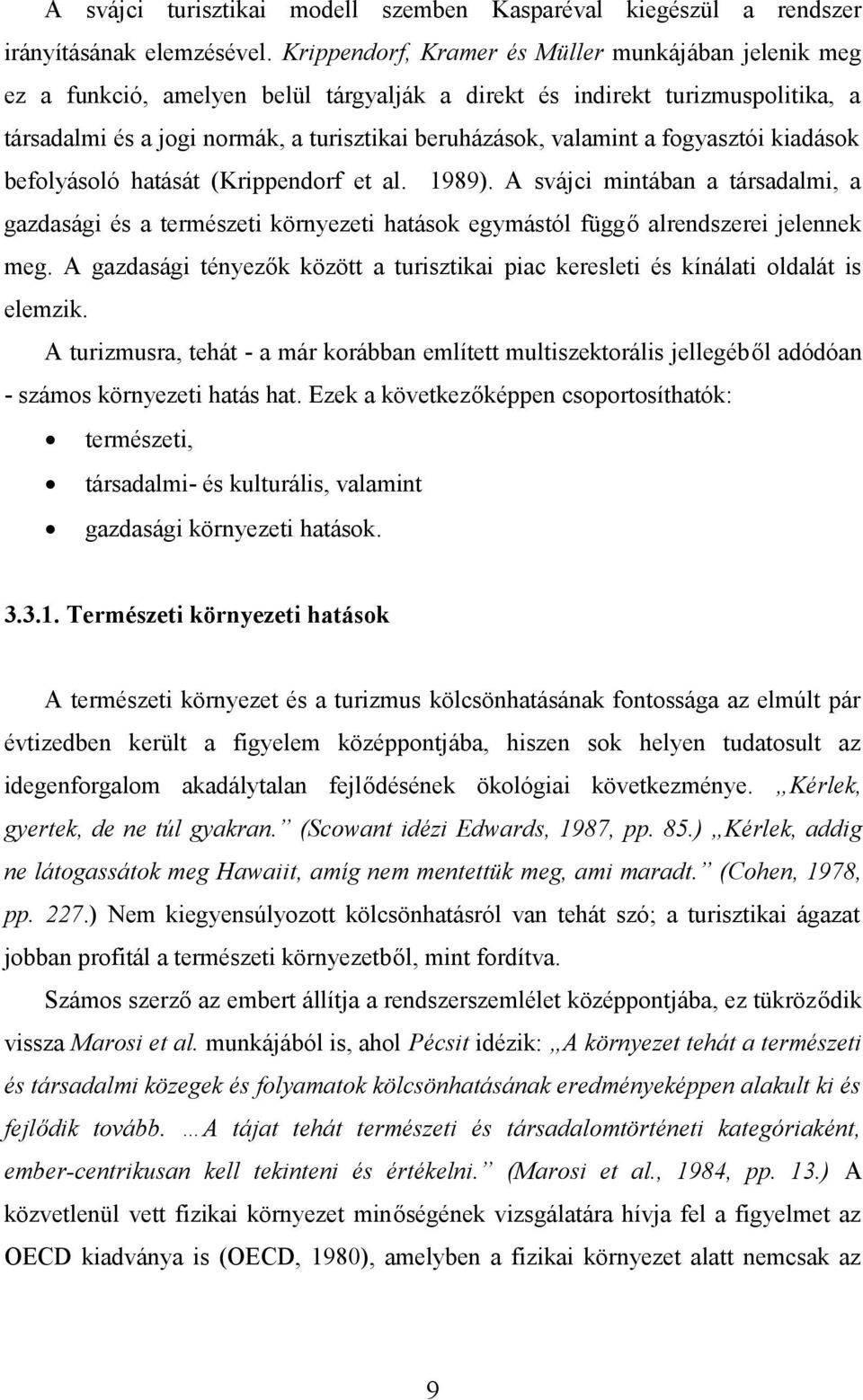 fogyasztói kiadások befolyásoló hatását (Krippendorf et al. 1989). A svájci mintában a társadalmi, a gazdasági és a természeti környezeti hatások egymástól függő alrendszerei jelennek meg.