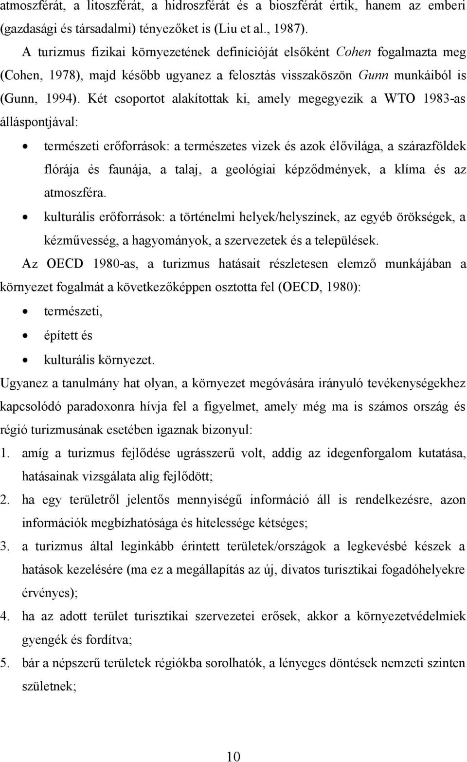 Két csoportot alakítottak ki, amely megegyezik a WTO 1983-as álláspontjával: természeti erőforrások: a természetes vizek és azok élővilága, a szárazföldek flórája és faunája, a talaj, a geológiai