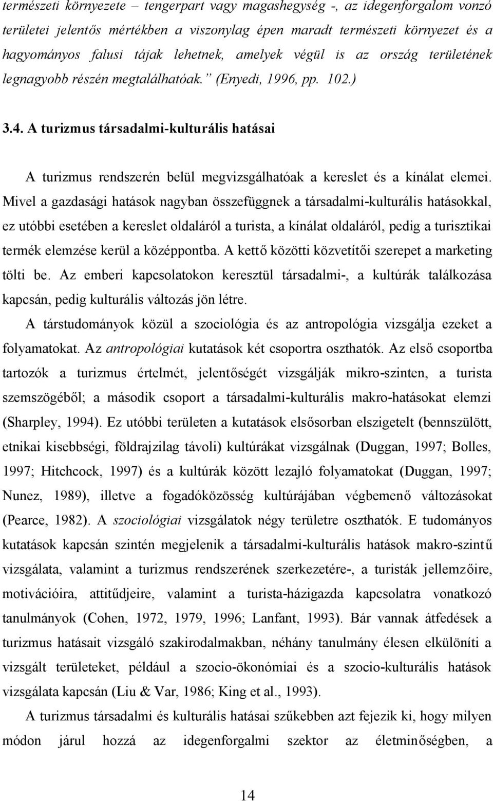 A turizmus társadalmi-kulturális hatásai A turizmus rendszerén belül megvizsgálhatóak a kereslet és a kínálat elemei.