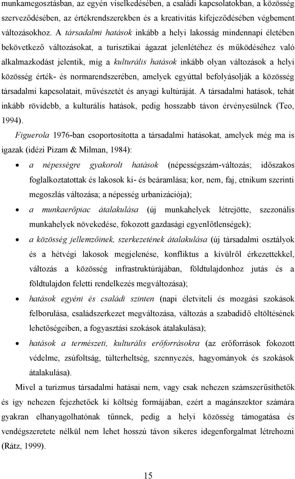 inkább olyan változások a helyi közösség érték- és normarendszerében, amelyek egyúttal befolyásolják a közösség társadalmi kapcsolatait, művészetét és anyagi kultúráját.